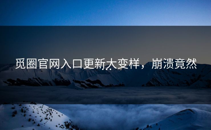 觅圈官网入口更新大变样，崩溃竟然…